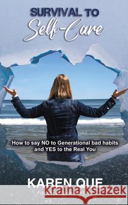 Survival to Self-Care - How to say NO to generational bad habits and YES to the real you Karen Que 9781633022188