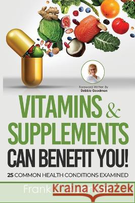 Vitamins & Supplements Can Benefit YOU! 25 Common Health Conditions Examined Frank C. Auenson 9781633022553 Total Publishing and Media