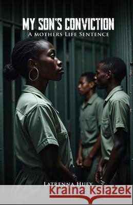 MY SON'S CONVICTION - A Mother's Life Sentence Latrenna Huey 9781633023239 Total Publishing and Media
