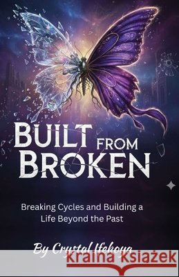 Built From Broken - Breaking Cycles and Building a Life Beyond the Past Crystal Ifekoya 9781633023406