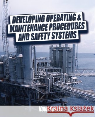 Developing Operating & Maintenance Procedures and Safety Systems Nova Space 9781633023550 Total Publishing and Media