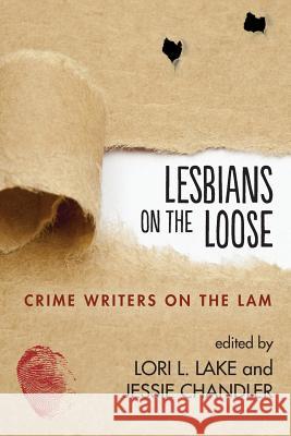 Lesbians on the Loose: Crime Writers on the Lam Lori L. Lake Jessie Chandler 9781633040304