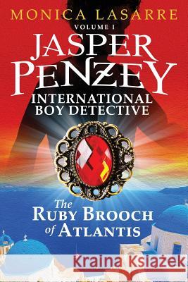 Jasper Penzey: International Boy Detective: The Ruby Brooch of Atlantis Monica Lasarre 9781633081185