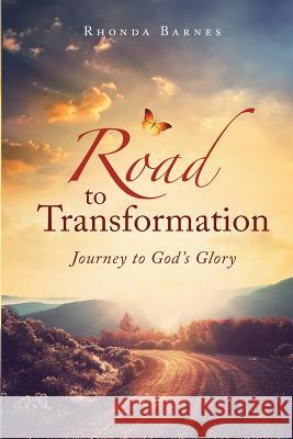 Road to Transformation: Journey to God's Glory Rhonda Barnes 9781633081253 Chalfant Eckert Publishing
