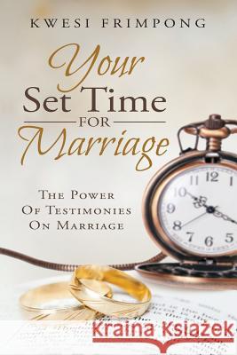 Your Set Time for Marriage: The Power of Testimonies on Marriage Kwesi Frimpong 9781633082168