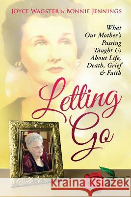 Letting Go: What Our Mother's Passing Taught Us About Life, Death, Grief & Faith Jennings, Bonnie 9781633082359