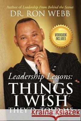 Leadership Lessons: Things I Wish They'd Told Me Ron Webb 9781633082724