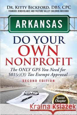 Arkansas Do Your Own Nonprofit: The Only GPS You Need For 501c3 Tax Exempt Approval Bickford, Kitty 9781633082878 Chalfant Eckert Publishing, LLC