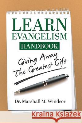 LEARN Evangelism Handbook: Giving Away the Greatest Gift Marshall M Windsor   9781633084971 Chalfant Eckert Publishing, LLC.