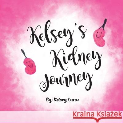 Kelsey's Kidney Journey Kelsey Luna Books That Heal Kelsey Luna 9781633085169 Chalfant Eckert Publishing