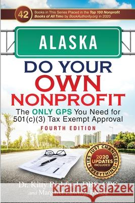 Alaska Do Your Own Nonprofit: The Only GPS You Need for 501c3 Tax Exempt Approval Kitty Bickford Margaret Lawing 9781633085305 Chalfant Eckert Publishing, LLC
