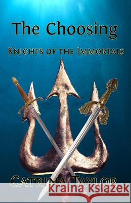 The Choosing: Knights of the Immortals Catrina Taylor 9781633100336