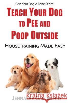 Teach Your Dog To Pee And Poop Outside: Housetraining Made Easy Gallicchio, Jennalee 9781633182172 Bookpatch Llcch of the Antiochean Rite, Inc.