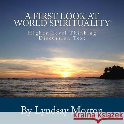 A First Look at World Spirituality: Higher Level Thinking Discussion Text Lyndsay Morton 9781633184947