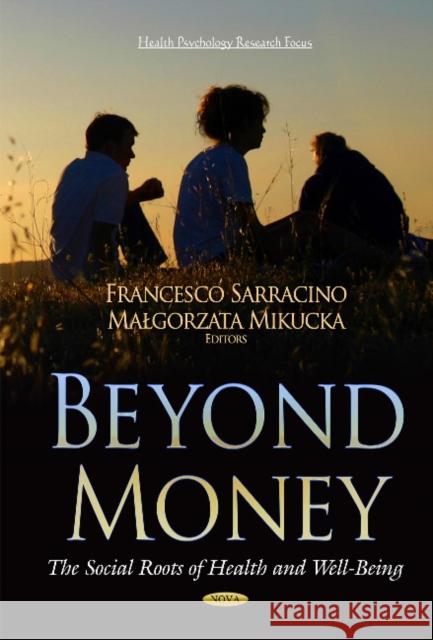 Beyond Money: The Social Roots of Health and Well-Being Francesco Sarracino, Malgorzata Mikucka 9781633210028