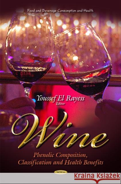 Wine: Phenolic Composition, Classification & Health Benefits Youssef El Rayess 9781633210486 Nova Science Publishers Inc