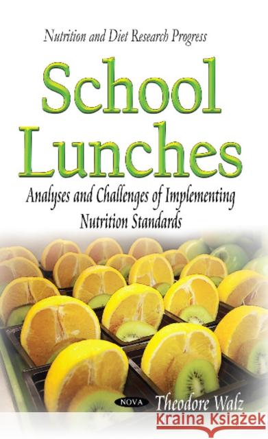 School Lunches: Analyses & Challenges of Implementing Nutrition Standards Theodore Walz 9781633210707 Nova Science Publishers Inc