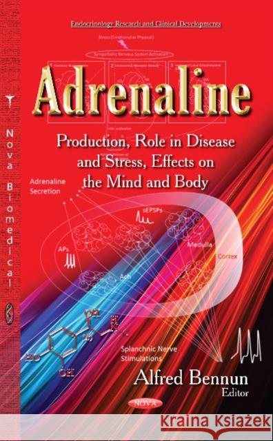 Adrenaline: Production, Role in Disease & Stress, Effects on the Mind & Body Alfred Bennun 9781633210844 Nova Science Publishers Inc