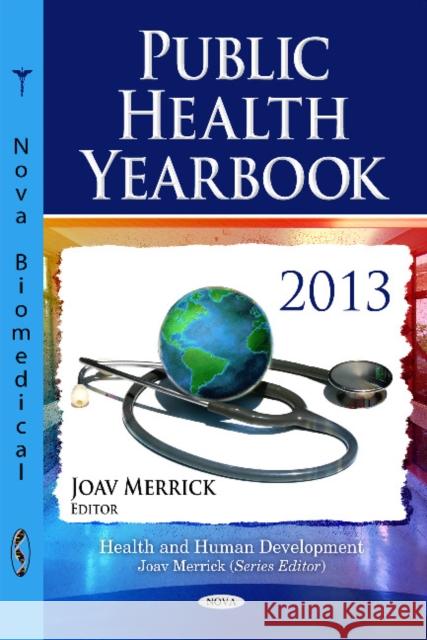 Public Health Yearbook 2013 Joav Merrick, MD, MMedSci, DMSc 9781633210950