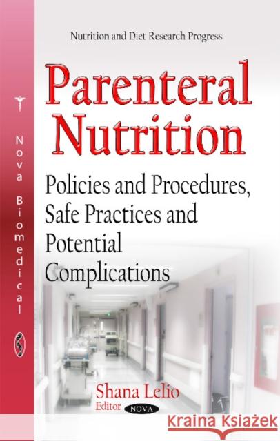 Parenteral Nutrition: Policies & Procedures, Safe Practices & Potential Complications Shana Lelio 9781633211124