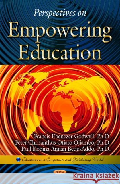 Perspectives on Empowering Education Francis Godwyll, Paul Kobina Annan Bedu-Addo, Peter Chrisanthus Otiato Ojiambo 9781633211551 Nova Science Publishers Inc