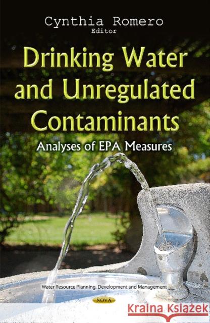 Drinking Water & Unregulated Contaminants: Analyses of EPA Measures Cynthia Romero 9781633211643 Nova Science Publishers Inc