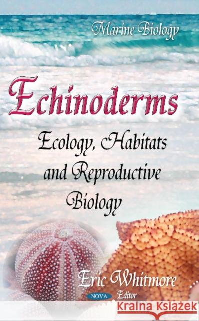 Echinoderms: Ecology, Habitats & Reproductive Biology Eric Whitmore 9781633211919