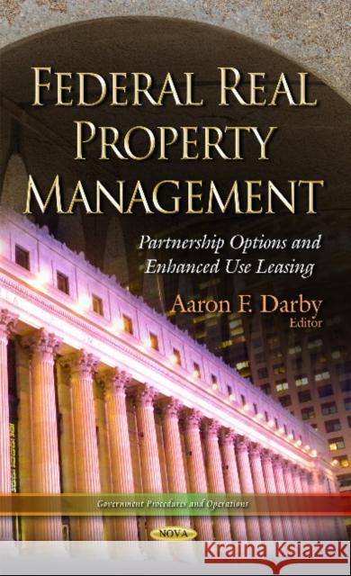 Federal Real Property Management: Partnership Options and Enhanced Use Leasing Aaron F Darby 9781633212190 Nova Science Publishers Inc
