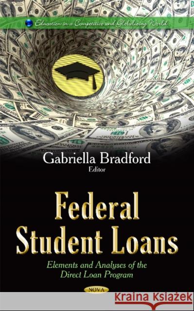 Federal Student Loans: Elements & Analyses of the Direct Loan Program Gabriella Bradford 9781633212237 Nova Science Publishers Inc