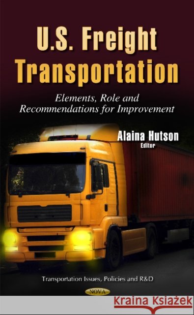 U.S. Freight Transportation: Elements, Role & Recommendations for Improvement Alaina Hutson 9781633212350