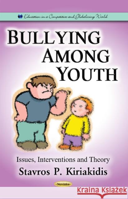 Bullying Among Youth: Issues, Interventions & Theory Stavros P. Kiriakidis 9781633212466 Nova Science Publishers Inc