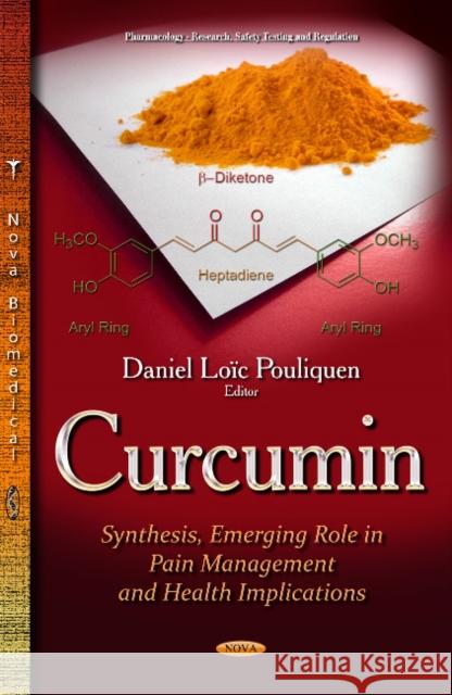 Curcumin: Synthesis, Emerging Role in Pain Management and Health Implications Daniel Loïc Pouliquen 9781633213197 Nova Science Publishers Inc