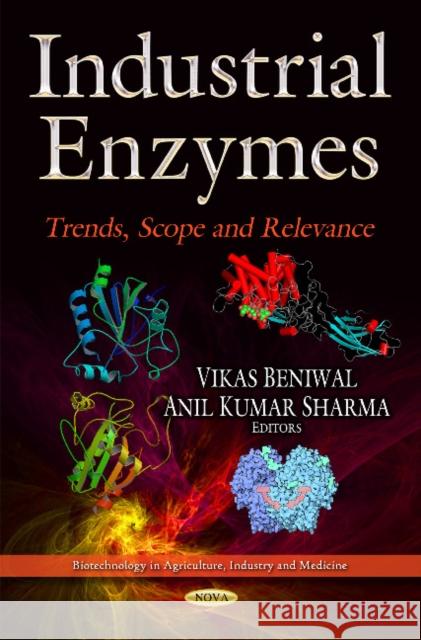 Industrial Enzymes: Trends, Scope and Relevance Vikas Beniwal, Anil K Sharma 9781633213388 Nova Science Publishers Inc