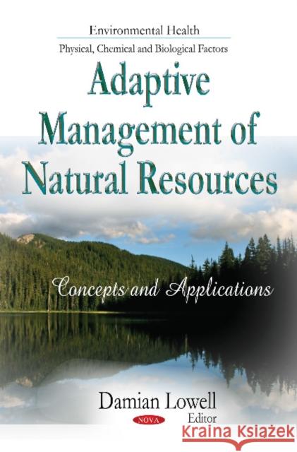 Adaptive Management of Natural Resources: Concepts and Applications Damian Lowell 9781633213579 Nova Science Publishers Inc