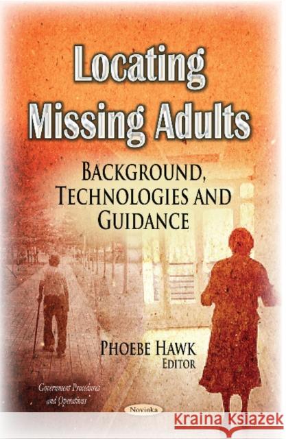 Locating Missing Adults: Background, Technologies & Guidance Phoebe Hawk 9781633213623 Nova Science Publishers Inc