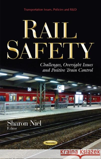 Rail Safety: Challenges, Oversight Issues & Positive Train Control Sharon Niel 9781633213647