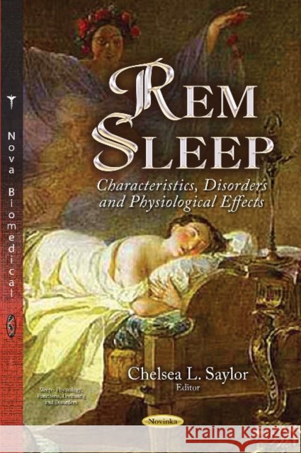 REM Sleep: Characteristics, Disorders and Physiological Effects Chelsea L Saylor 9781633213999