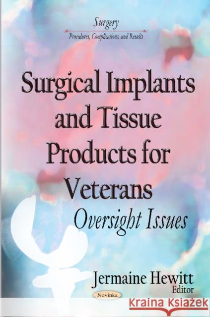 Surgical Implants and Tissue Products for Veterans: Oversight Issues Jermaine Hewitt 9781633214286