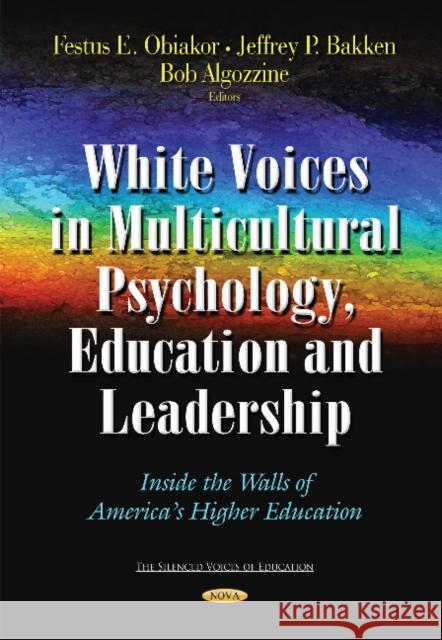 White Voices in Multicultural Psychology, Education, and Leadership: Inside the Walls of America's Higher Education Festus E Obiakor, Ph.D. 9781633214552 Nova Science Publishers Inc