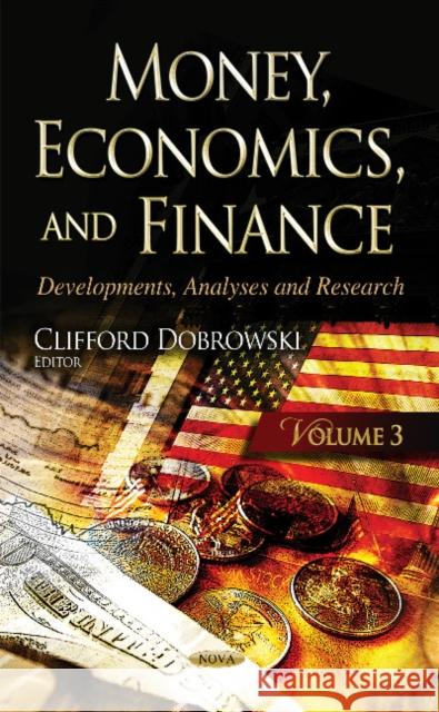 Money, Economics & Finance: Developments, Analyses & Research -- Volume 3 Clifford Dobrowski 9781633215054 Nova Science Publishers Inc