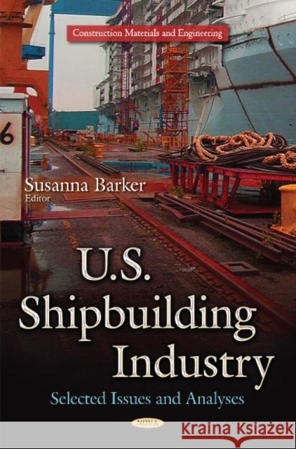 U.S. Shipbuilding Industry: Selected Issues and Analyses Susanna Barker 9781633215122 Nova Science Publishers Inc