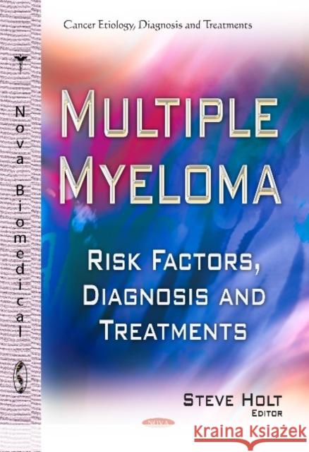 Multiple Myeloma: Risk Factors, Diagnosis & Treatments Steve Holt 9781633215146 Nova Science Publishers Inc