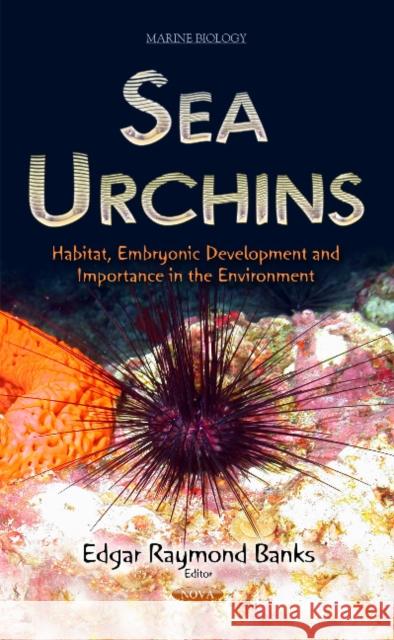 Sea Urchins: Habitat, Embryonic Development and Importance in the Environment Edgar Raymond Banks 9781633215177 Nova Science Publishers Inc