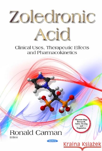 Zoledronic Acid: Clinical Uses, Therapeutic Effects and Pharmacokinetics Ronald Carman 9781633215252 Nova Science Publishers Inc