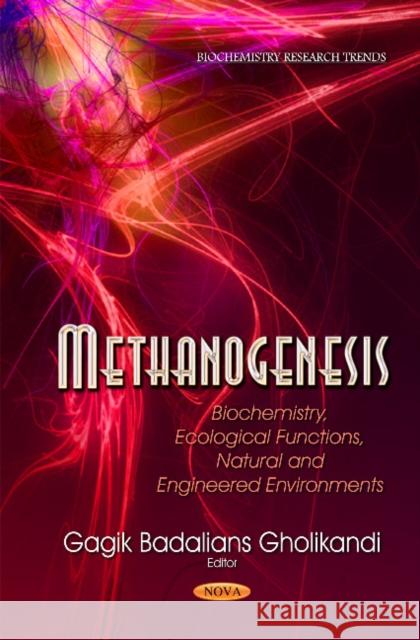 Methanogenesis: Biochemistry, Ecological Functions, Natural & Engineered Environments Gagik Badalians Gholikandi 9781633215672 Nova Science Publishers Inc