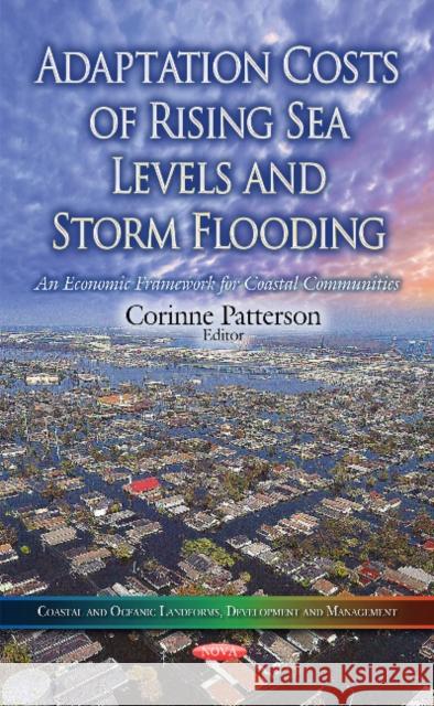 Adaptation Costs of Rising Sea Levels and Storm Flooding: An Economic Framework for Coastal Communities Corinne Patterson 9781633215702 Nova Science Publishers Inc
