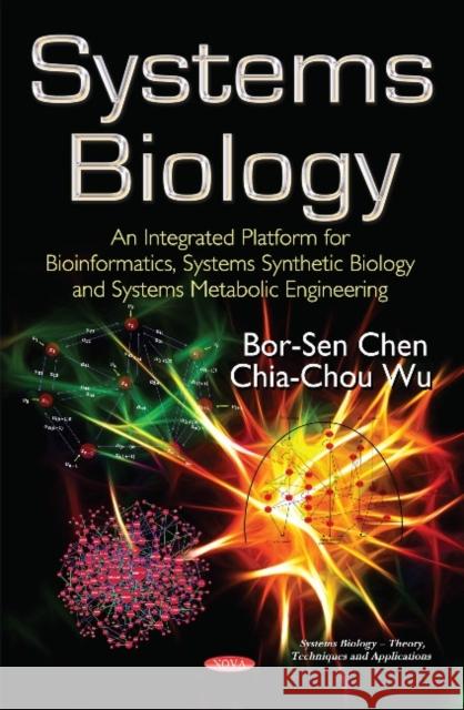 Systems Biology: An Integrated Platform for Bioinformatics, Systems Synthetic Biology & Systems Metabolic Engineering Bor-Sen Chen, Chia-Chou Wu 9781633215887