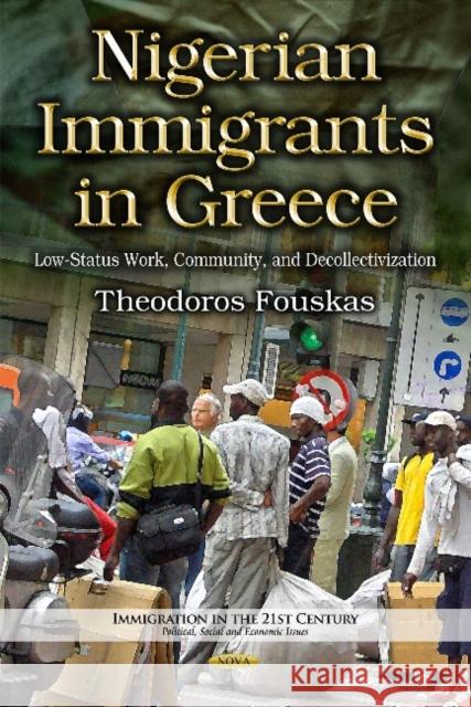 Nigerian Immigrants in Greece: Low-Status Work, Community & Decollectivization Theodoros Fouskas 9781633216747 Nova Science Publishers Inc