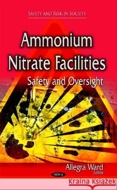 Ammonium Nitrate Facilities: Safety & Oversight Allegra Ward 9781633217164 Nova Science Publishers Inc