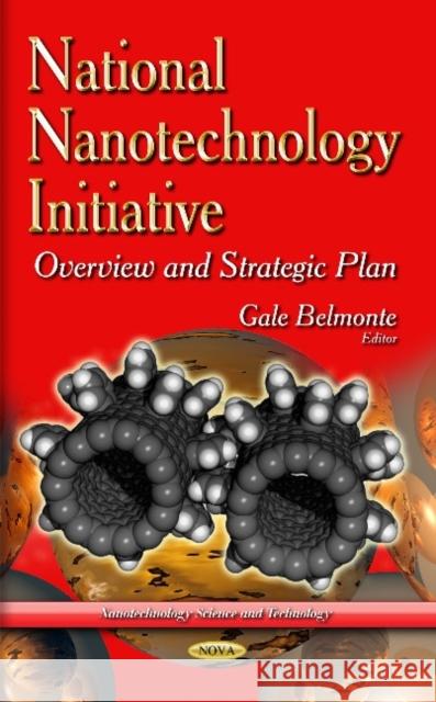 National Nanotechnology Initiative: Overview & Strategic Plan Gale Belmonte 9781633217188